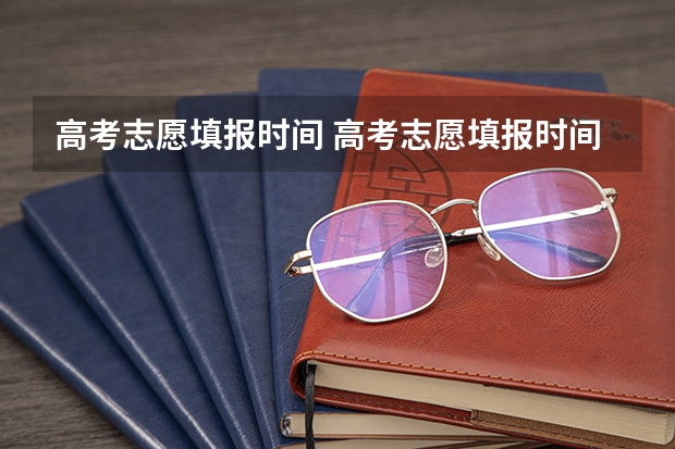 高考志愿填报时间 高考志愿填报时间段
