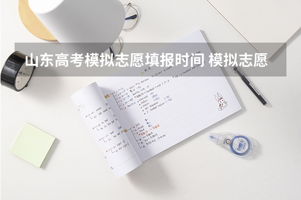 山东高考模拟志愿填报时间 模拟志愿填报时间规定