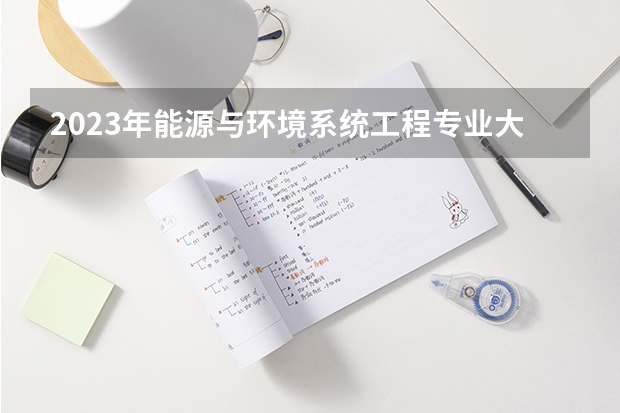 2023年能源与环境系统工程专业大学排名排行榜 能源与环境系统工程专业前十名大学名单