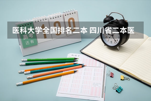 医科大学全国排名二本 四川省二本医科大学排名