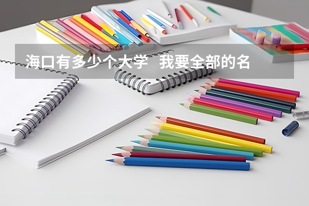 海口有多少个大学   我要全部的名字