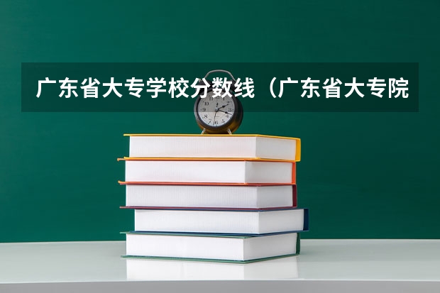 广东省大专学校分数线（广东省大专院校排名及录取分数线）