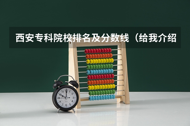 西安专科院校排名及分数线(给我介绍下西安好的文科院校!)