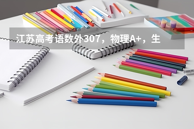江苏高考语数外307，物理A+，生物A该报生什么学校