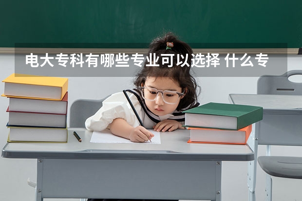 电大专科有哪些专业可以选择 什么专业有前景?