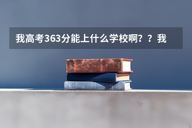我高考363分能上什么学校啊？？我山东的