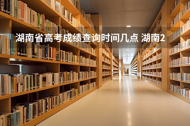 湖南省高考成绩查询时间几点 湖南2023年高考出分时间