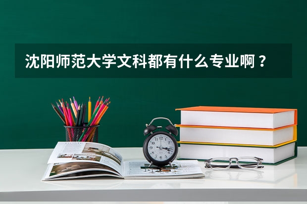 沈阳师范大学文科都有什么专业啊 ?