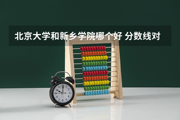 北京大学和新乡学院哪个好 分数线对比
