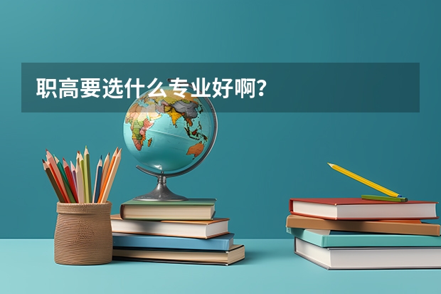 职高要选什么专业好啊?
