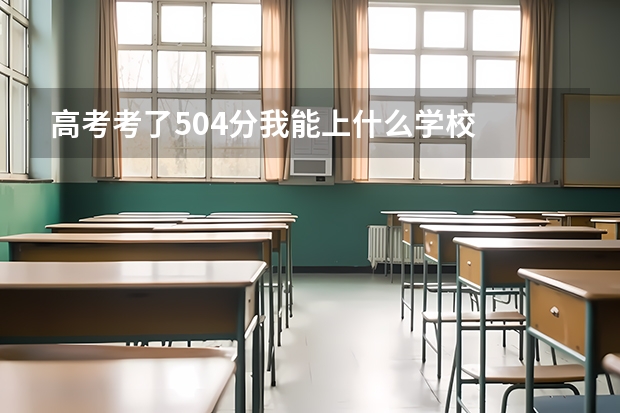 高考考了504分我能上什么学校