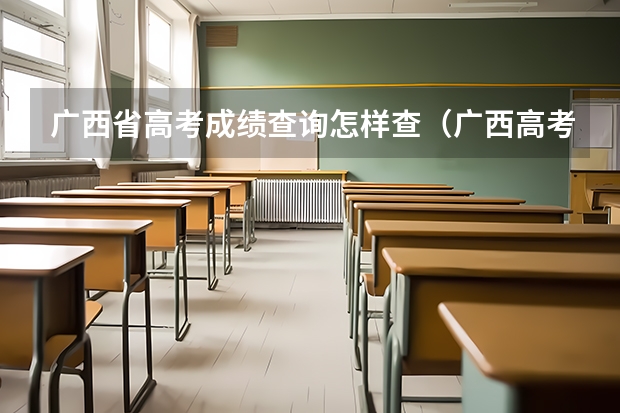 广西省高考成绩查询怎样查(广西高考成绩查询方法)