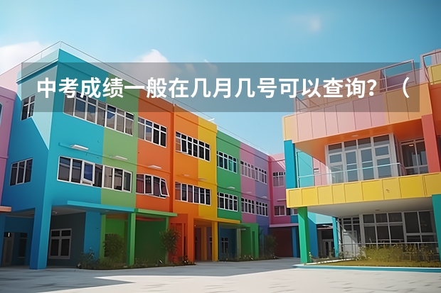 中考成绩一般在几月几号可以查询？（每年高考出分时间）