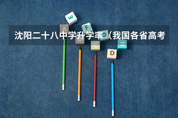 沈阳二十八中学升学率（我国各省高考录取率排名）