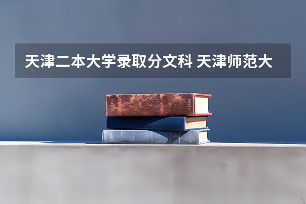 天津二本大学录取分文科 天津师范大学汉语言文学专业（二本)天津考生报考分数