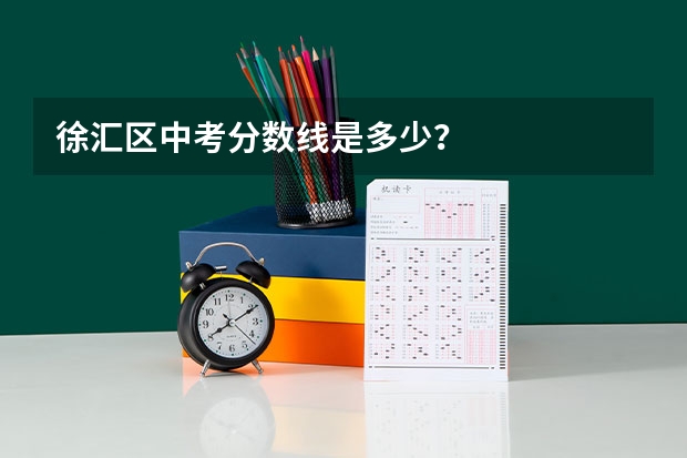 徐汇区中考分数线是多少？