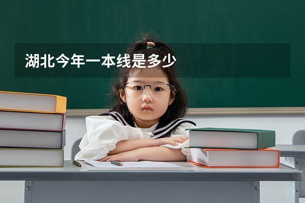 湖北今年一本线是多少