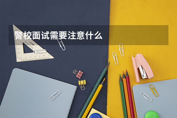 警校面试需要注意什么