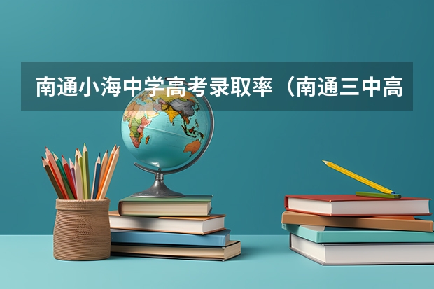 南通小海中学高考录取率(南通三中高中部高考录取率)
