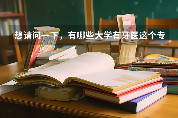 想请问一下，有哪些大学有牙医这个专业，二本学校的