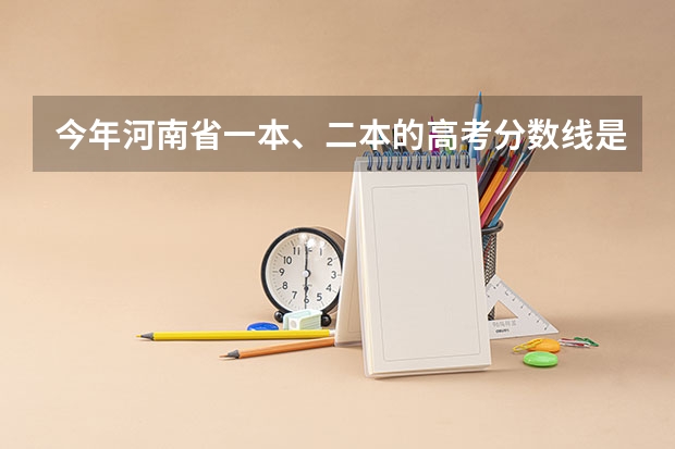 今年河南省一本、二本的高考分数线是多少?