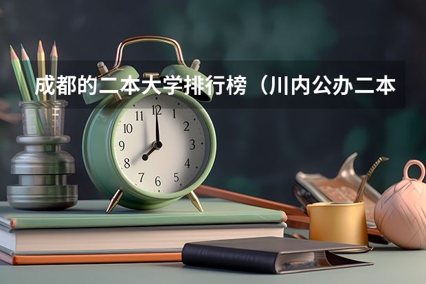 成都的二本大学排行榜（川内公办二本大学排名及分数线）
