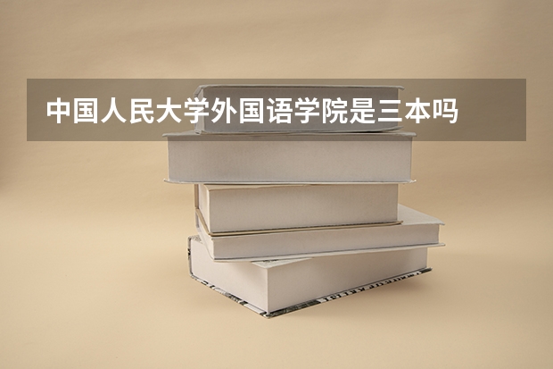 中国人民大学外国语学院是三本吗