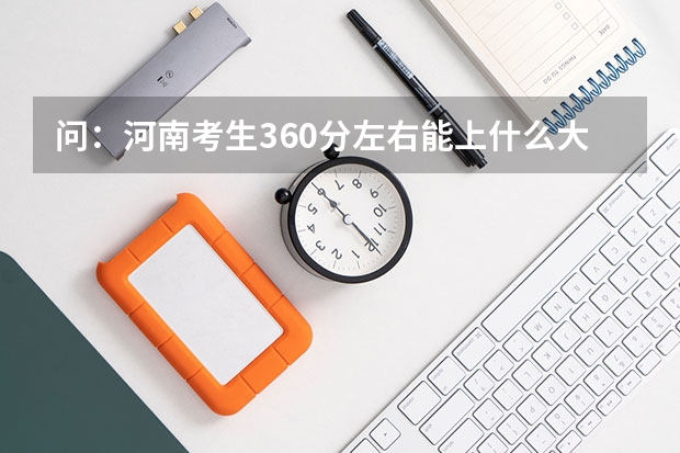 问:河南考生360分左右能上什么大学