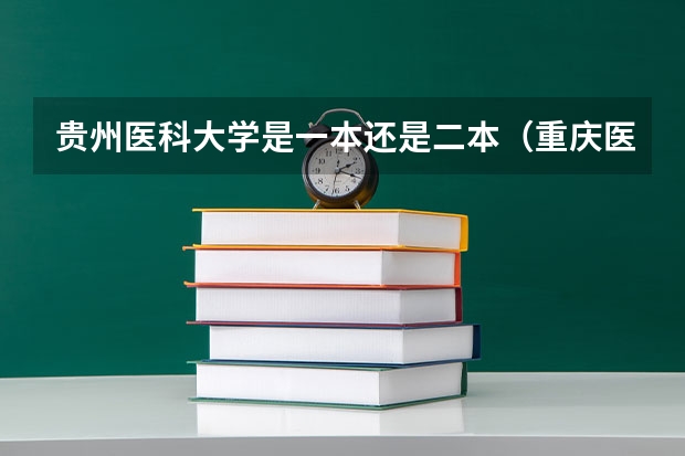 贵州医科大学是一本还是二本(重庆医科大学是一本还是二本)