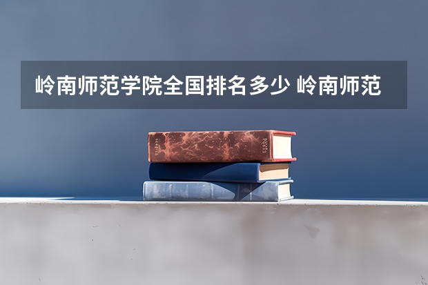 岭南师范学院全国排名多少 岭南师范学院简介