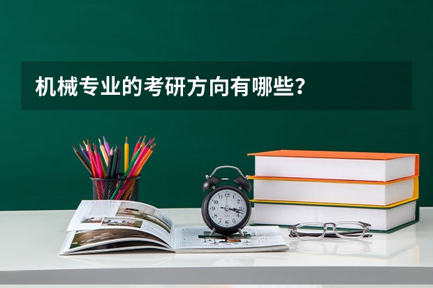 机械专业的考研方向有哪些？