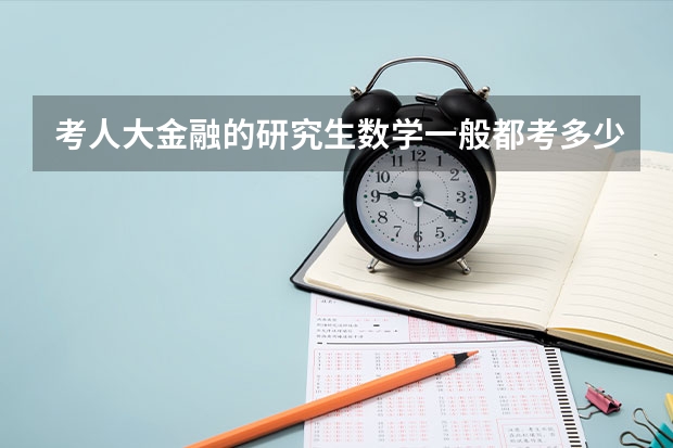 考人大金融的研究生数学一般都考多少分啊?