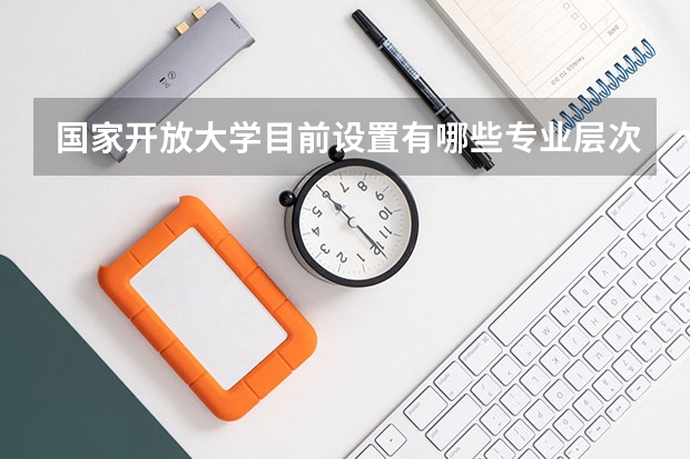 国家开放大学目前设置有哪些专业层次?