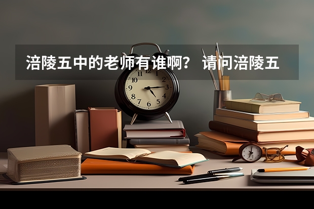 涪陵五中的老师有谁啊？ 请问涪陵五中的优秀老师都有谁呀？