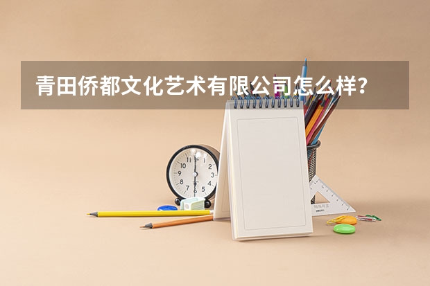 青田侨都文化艺术有限公司怎么样?