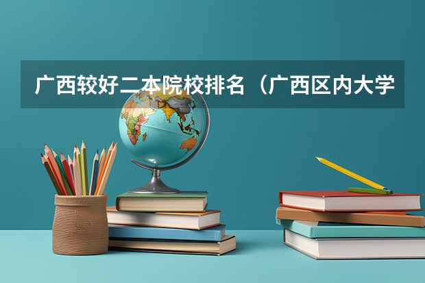 广西较好二本院校排名（广西区内大学排名榜）