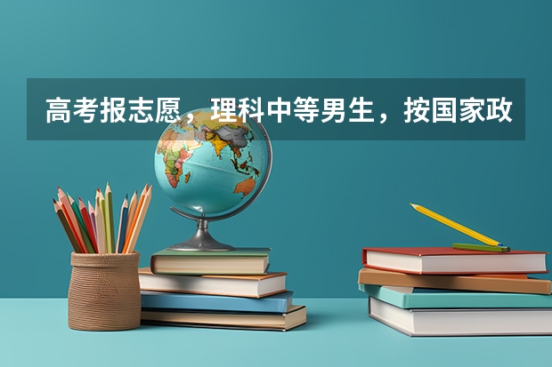 高考报志愿,理科中等男生,按国家政策应该报什么专业前景更好,请帮忙指点,谢谢!