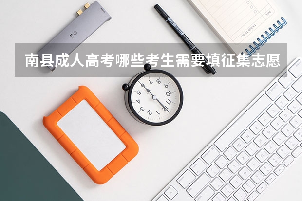 南县成人高考哪些考生需要填征集志愿?