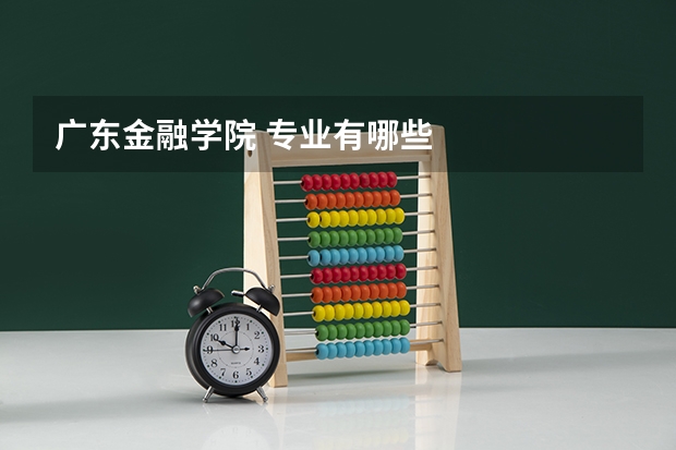广东金融学院 专业有哪些