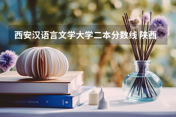 西安汉语言文学大学二本分数线 陕西省二本院校排名及分数线