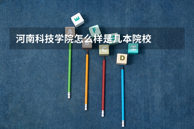 河南科技学院怎么样是几本院校