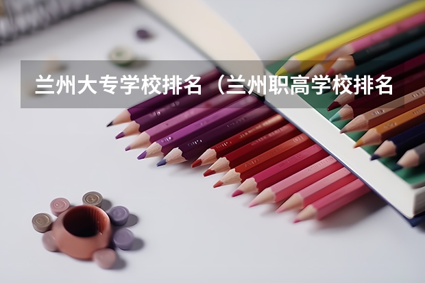 兰州大专学校排名（兰州职高学校排名）