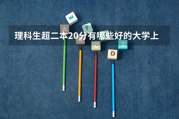 理科生超二本20分有哪些好的大学上?