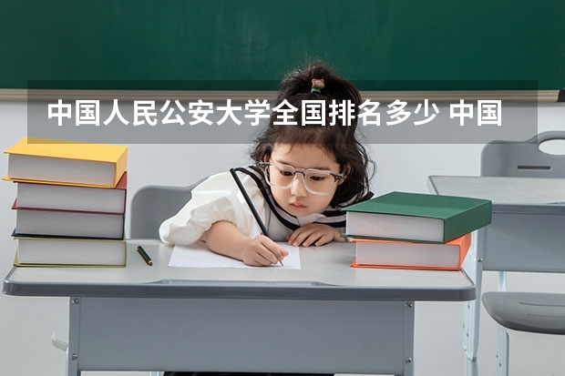 中国人民公安大学全国排名多少 中国人民公安大学简介