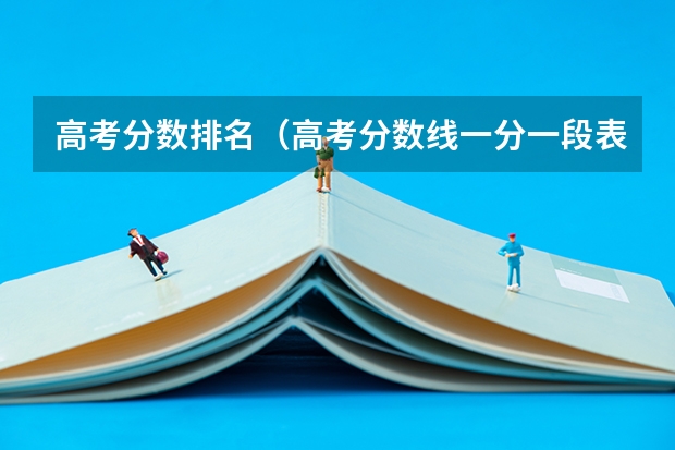 高考分数排名（高考分数线一分一段表）