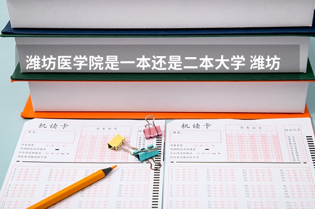 潍坊医学院是一本还是二本大学 潍坊医学院王牌专业 比较好的特色专业名单