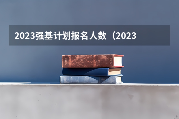 2023强基计划报名人数（2023清华广东录取人数）