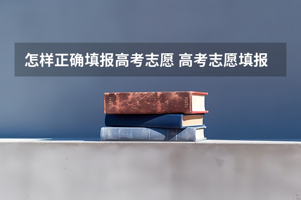 怎样正确填报高考志愿 高考志愿填报技巧及操作方法