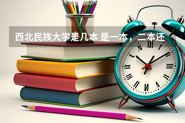 西北民族大学是几本 是一本，二本还是三本 吉林二本大学排名