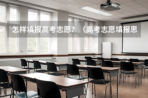 怎样填报高考志愿？（高考志愿填报思路与技巧）